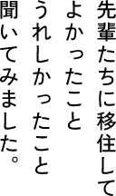 先輩たちに移住して　よかったこと　うれしかったこと　聞いてみました。